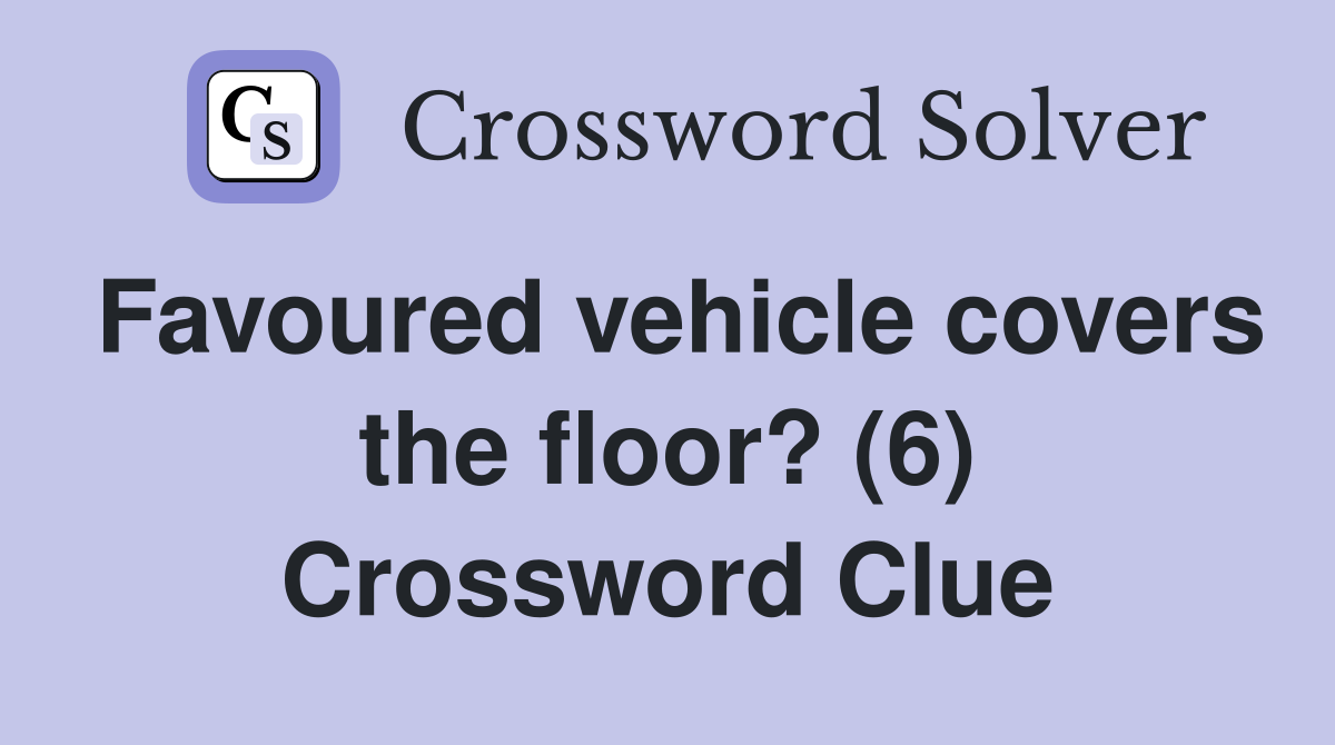 Favoured vehicle covers the floor? (6) Crossword Clue