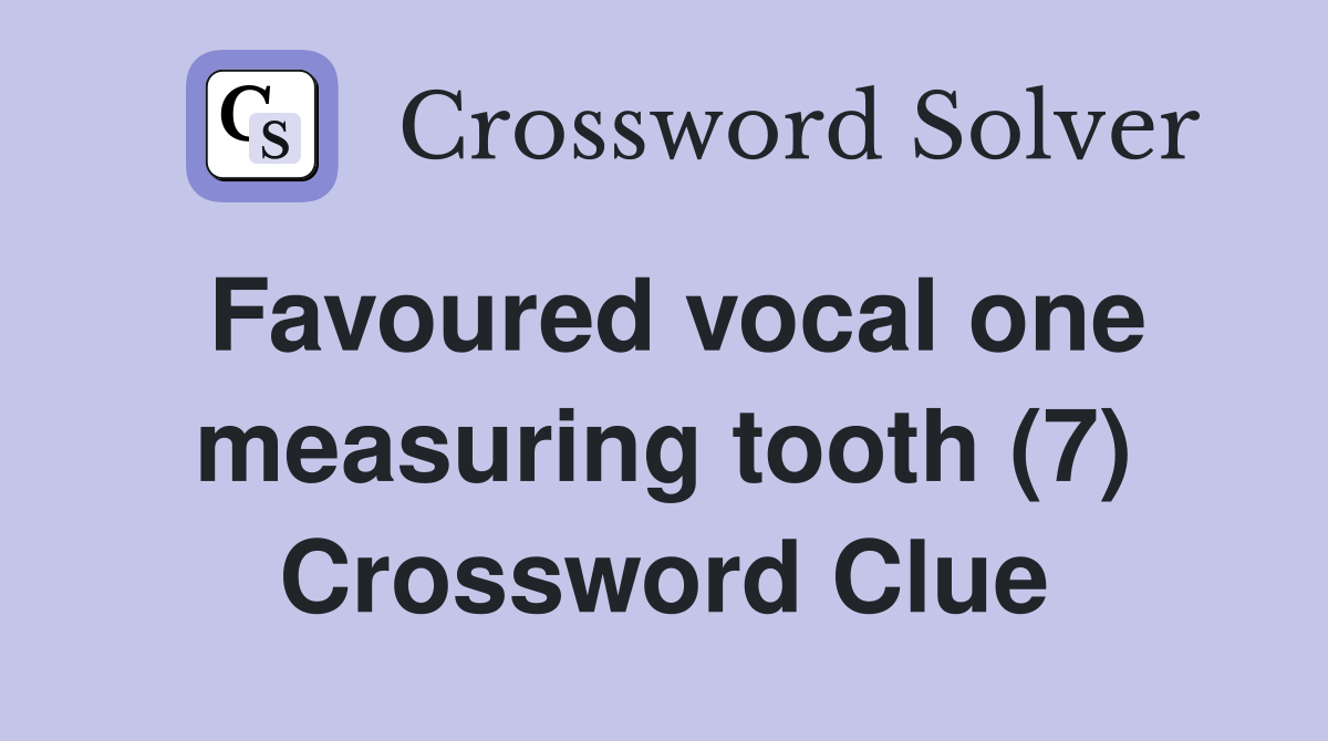 Favoured vocal one measuring tooth (7) Crossword Clue