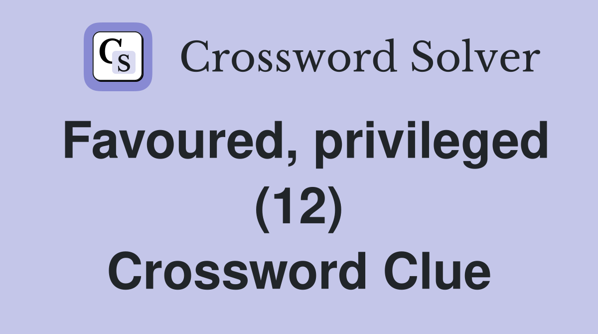 Favoured, privileged (12) Crossword Clue