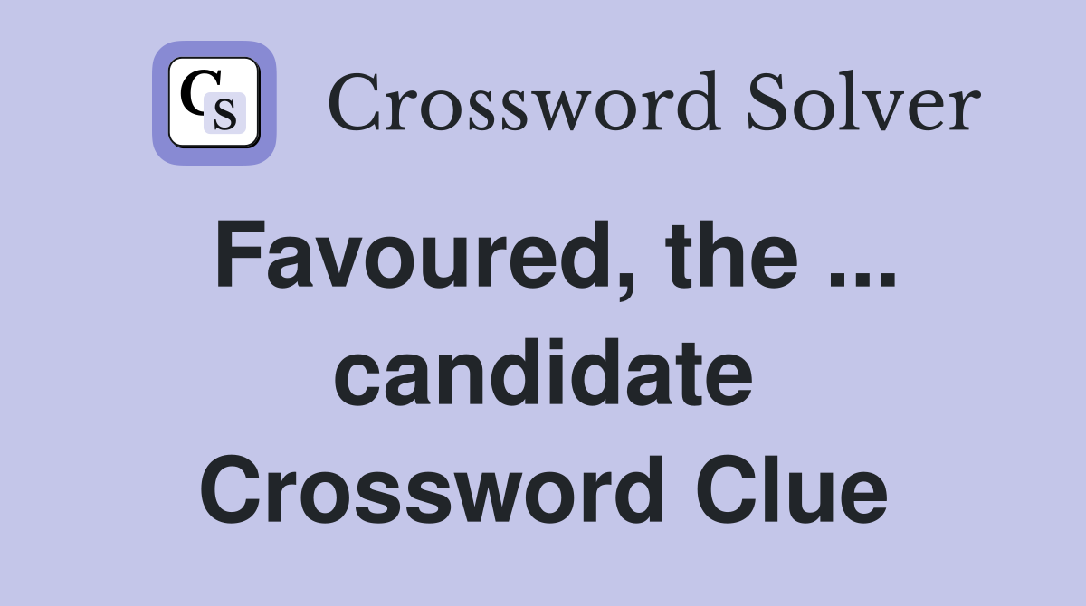Favoured, the ... candidate Crossword Clue