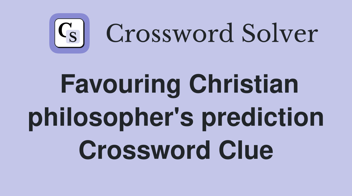 Favouring Christian philosopher's prediction Crossword Clue