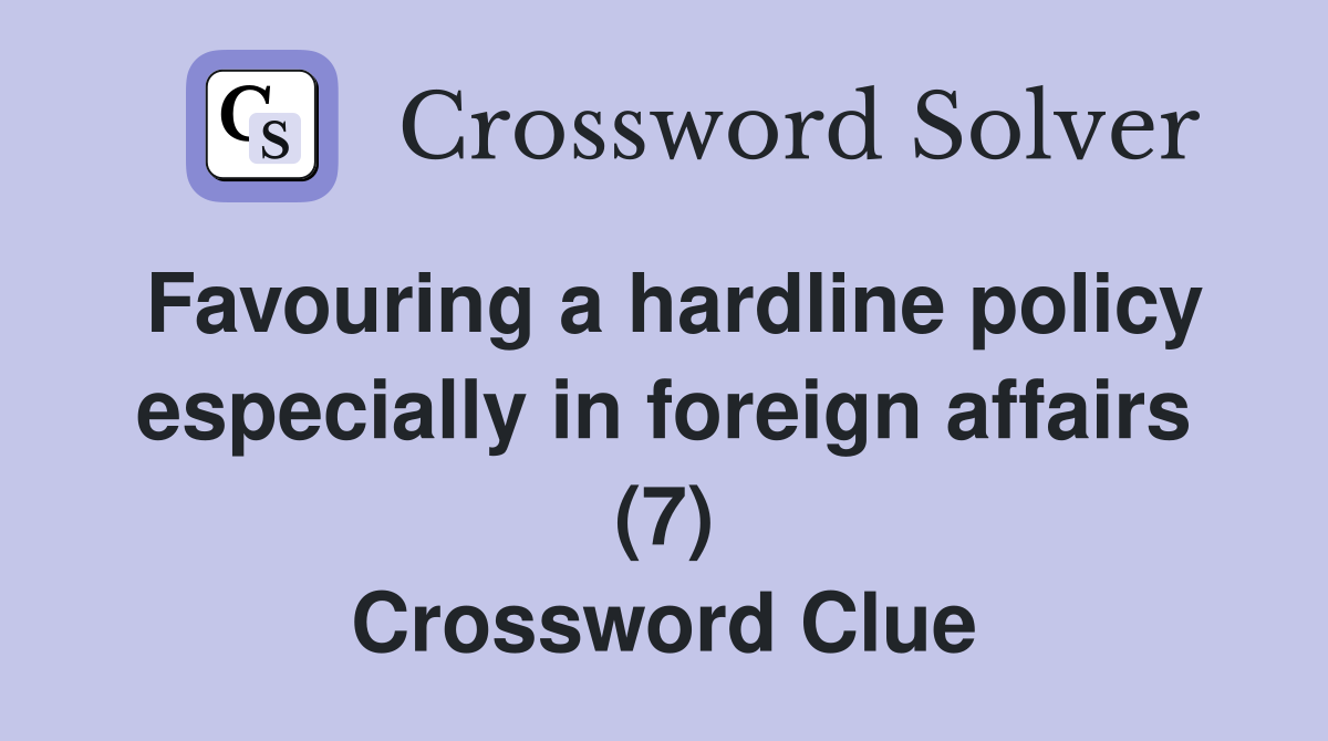 Favouring a hardline policy especially in foreign affairs (7) Crossword Clue