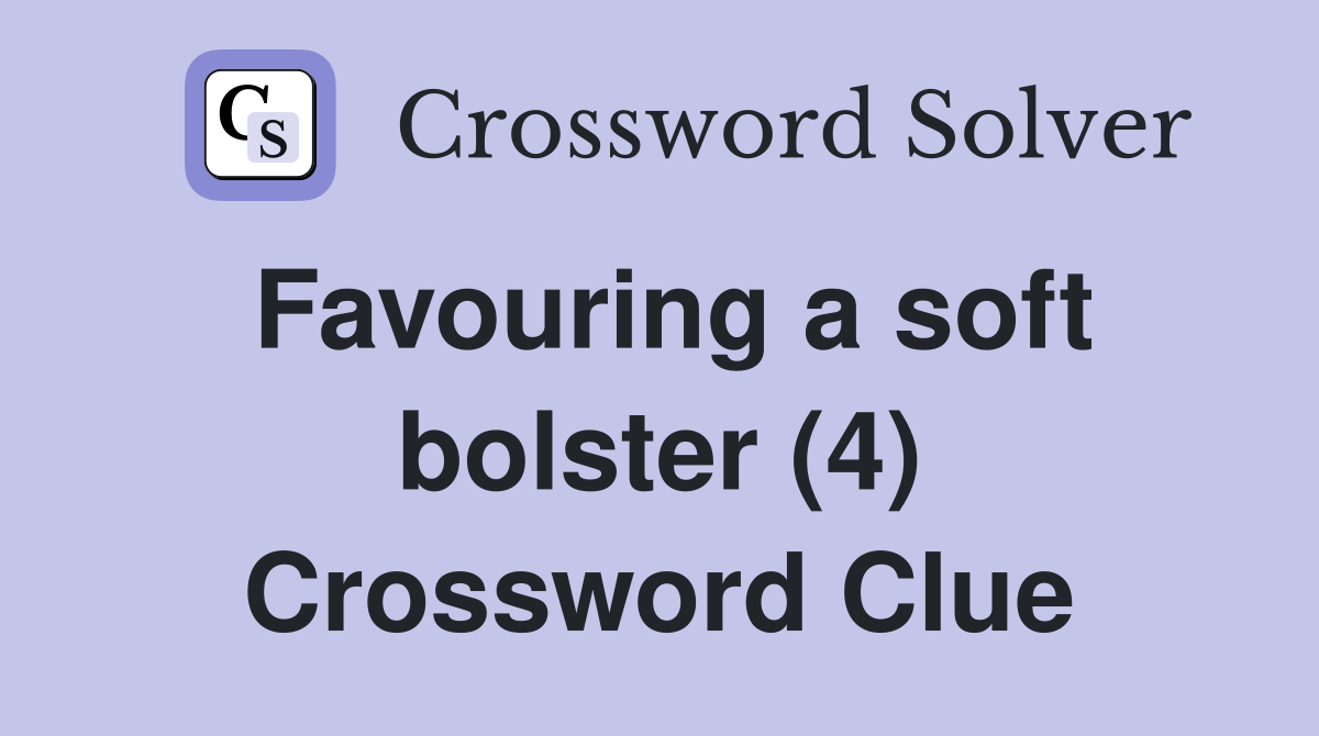 Favouring a soft bolster (4) Crossword Clue