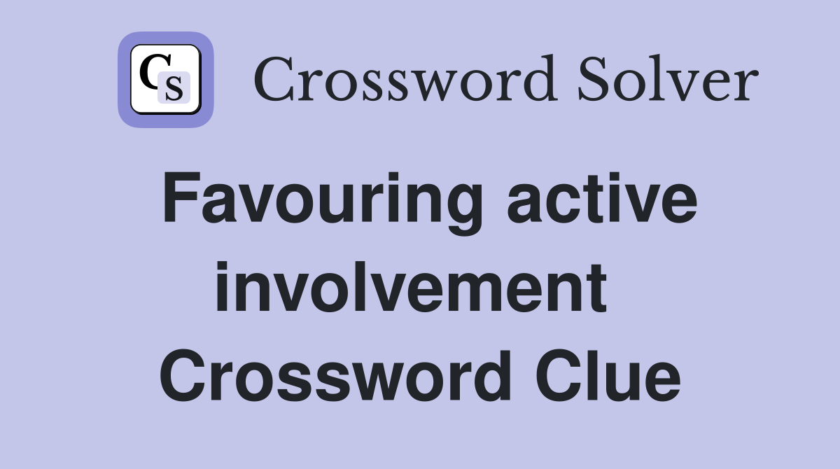 Favouring active involvement  Crossword Clue