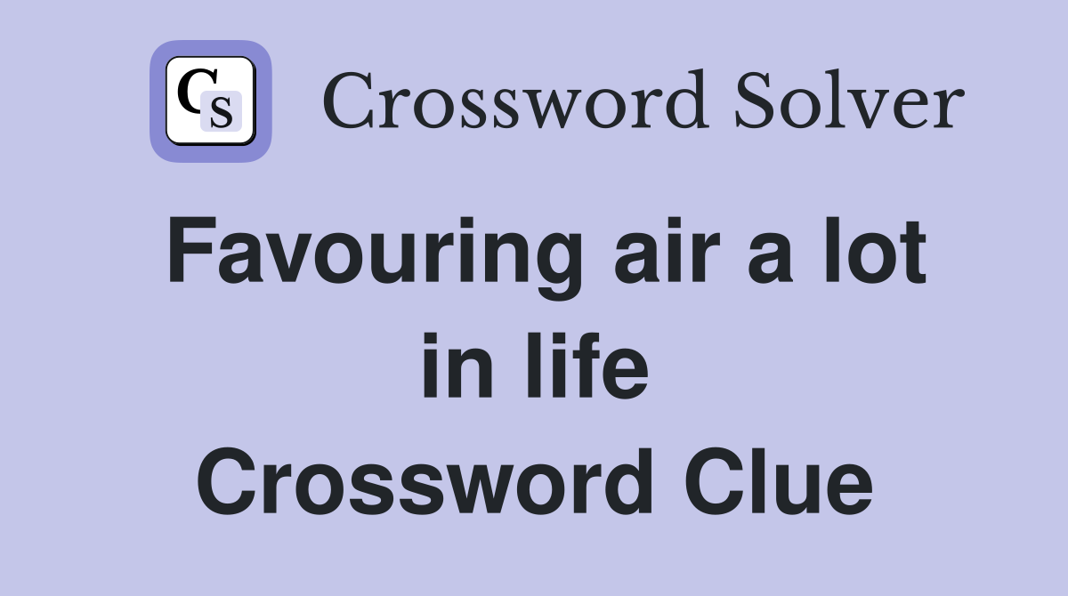 Favouring air a lot in life Crossword Clue