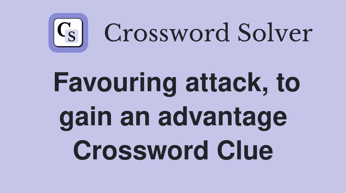 Favouring attack, to gain an advantage Crossword Clue