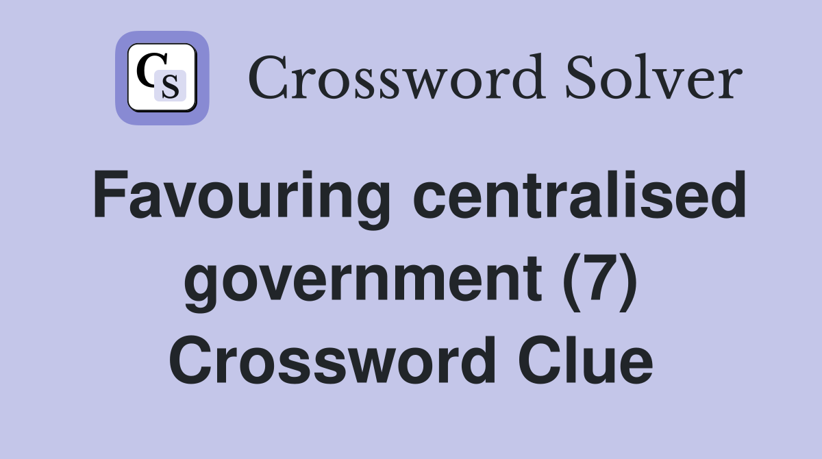 Favouring centralised government (7) Crossword Clue