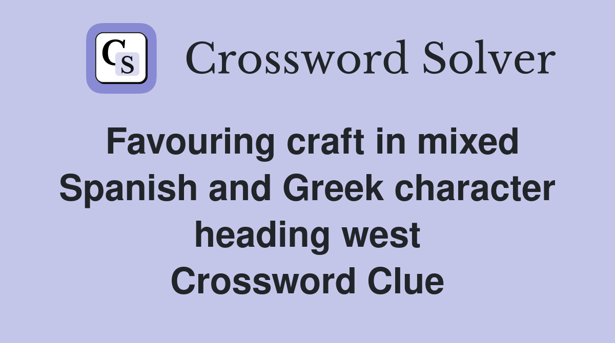 Favouring craft in mixed Spanish and Greek character heading west Crossword Clue