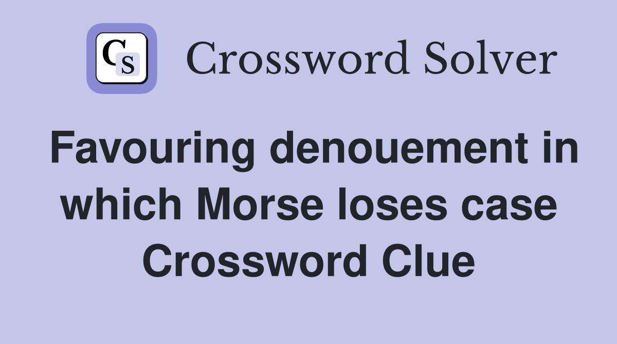 Favouring denouement in which Morse loses case Crossword Clue