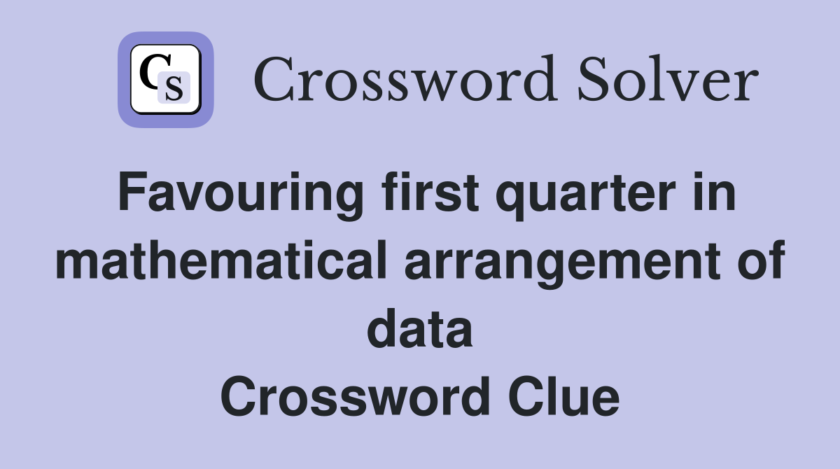 Favouring first quarter in mathematical arrangement of data Crossword Clue