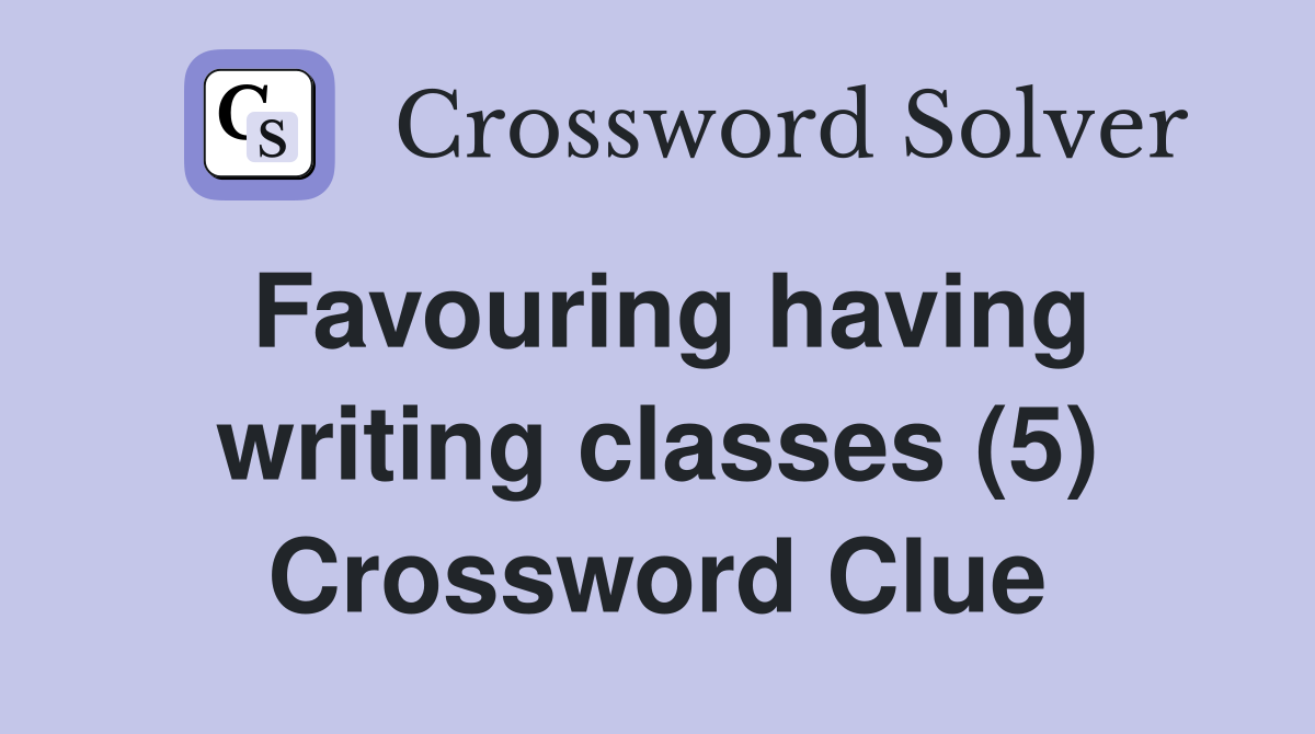 Favouring having writing classes (5) Crossword Clue