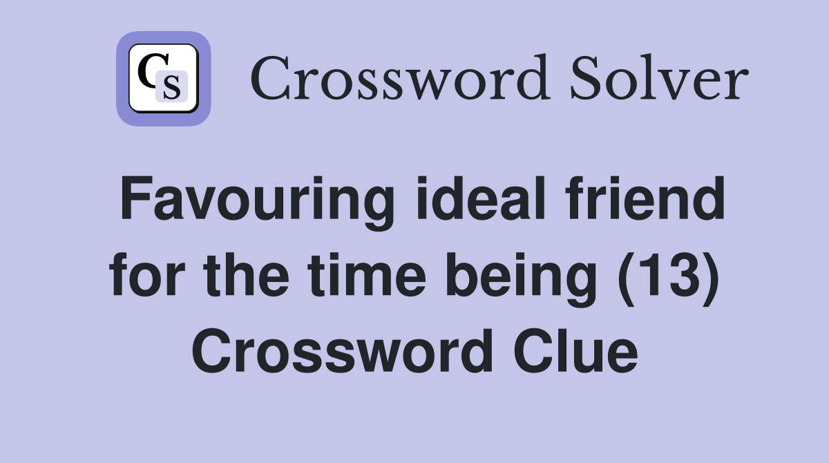 Favouring ideal friend for the time being (13) Crossword Clue