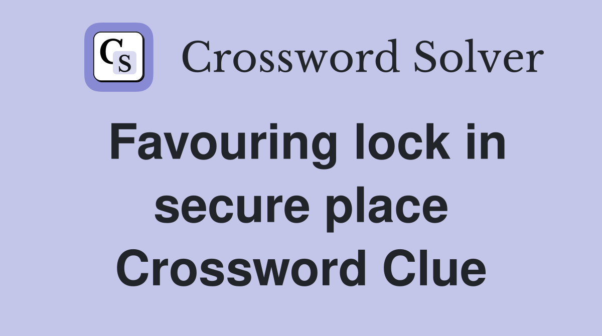 Favouring lock in secure place Crossword Clue