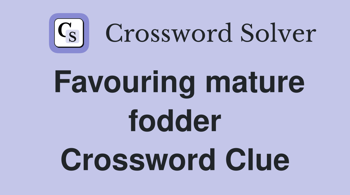 Favouring mature fodder Crossword Clue
