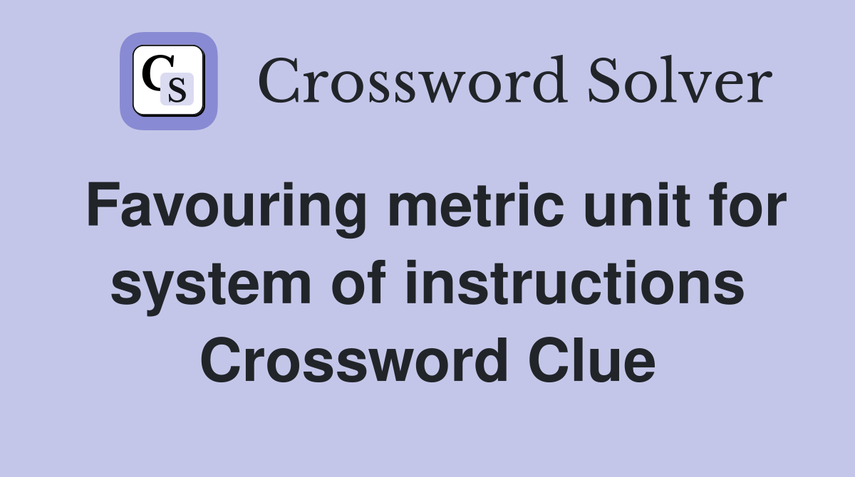 Favouring metric unit for system of instructions Crossword Clue