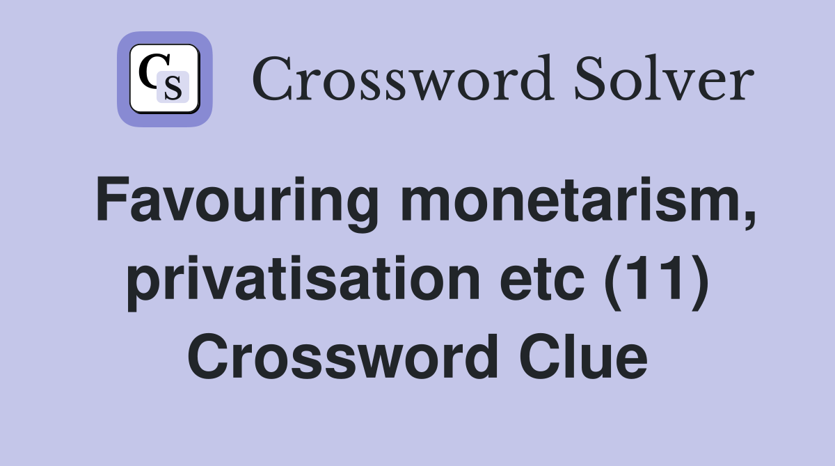 Favouring monetarism, privatisation etc (11) Crossword Clue
