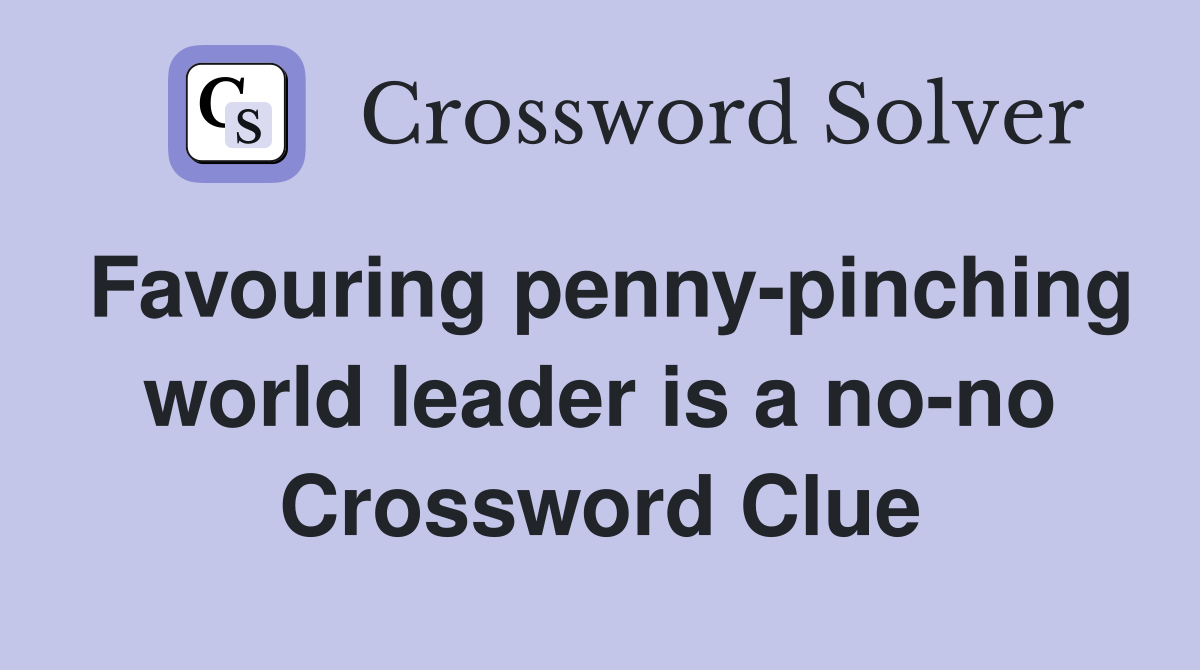 Favouring penny-pinching world leader is a no-no Crossword Clue