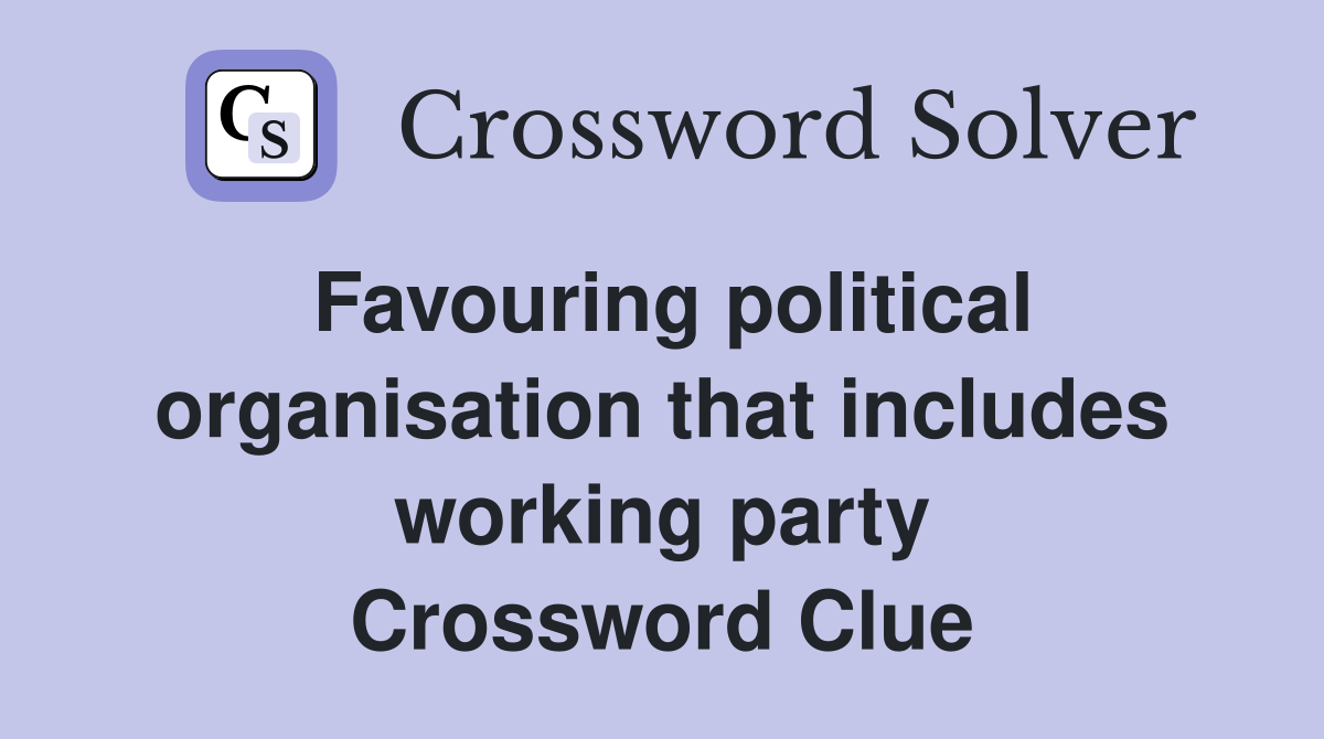 Favouring political organisation that includes working party Crossword Clue