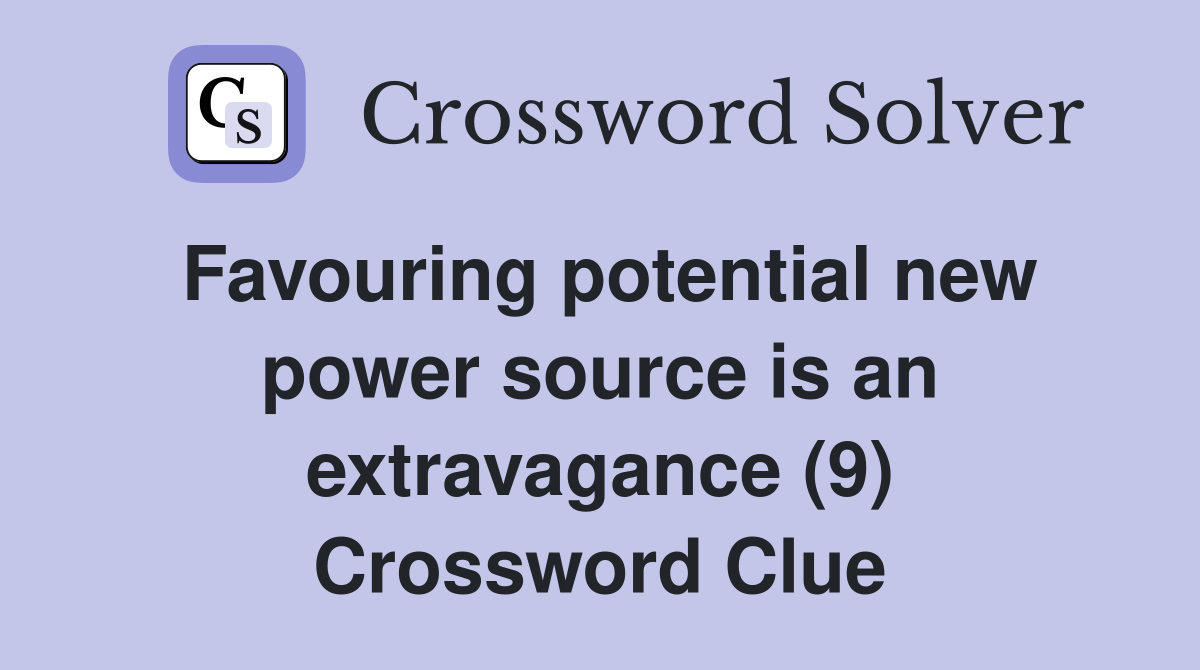 Favouring potential new power source is an extravagance (9) Crossword Clue