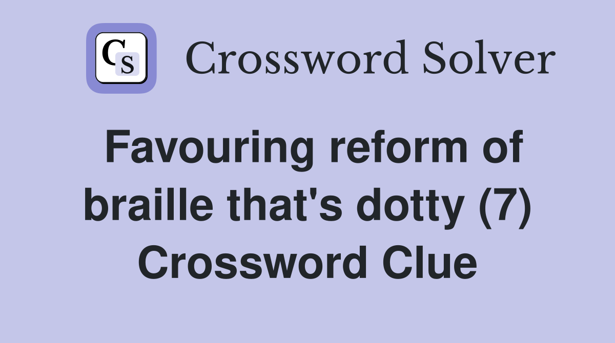 Favouring reform of braille that's dotty (7) Crossword Clue