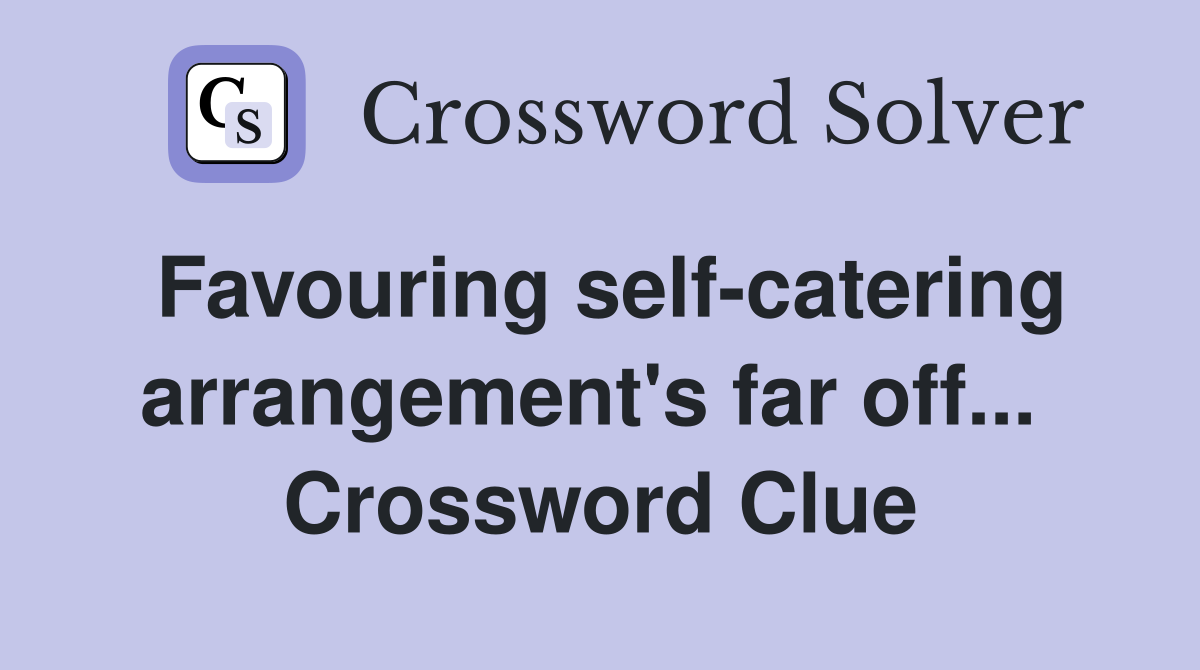 Favouring self-catering arrangement's far off...  Crossword Clue