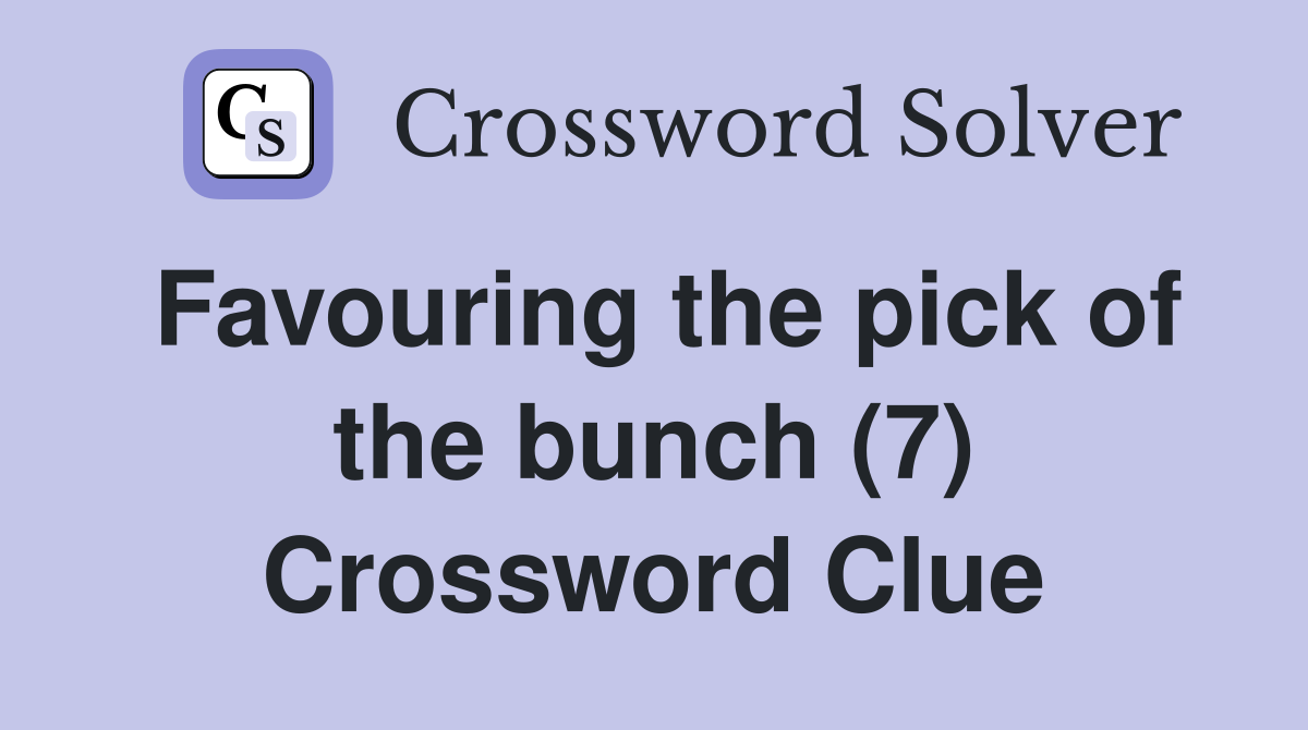 Favouring the pick of the bunch (7) Crossword Clue