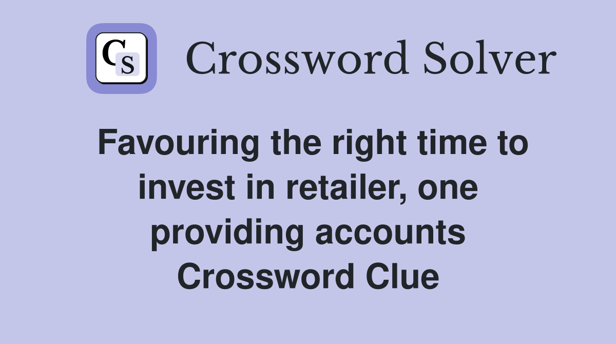 Favouring the right time to invest in retailer, one providing accounts Crossword Clue