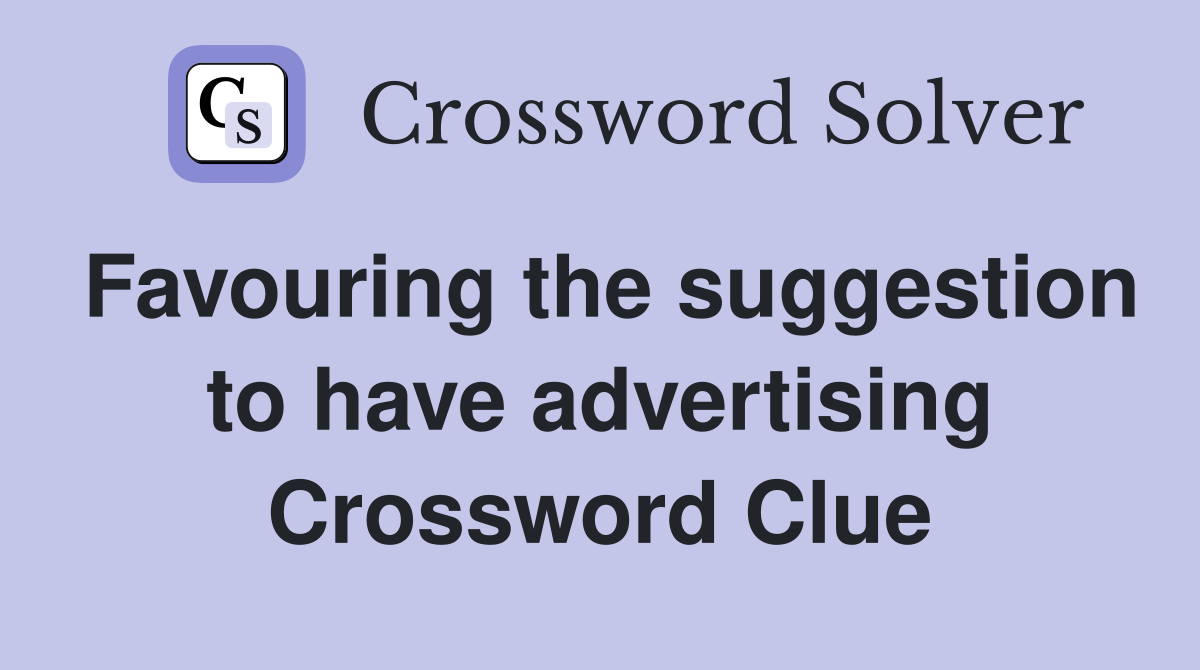 Favouring the suggestion to have advertising Crossword Clue