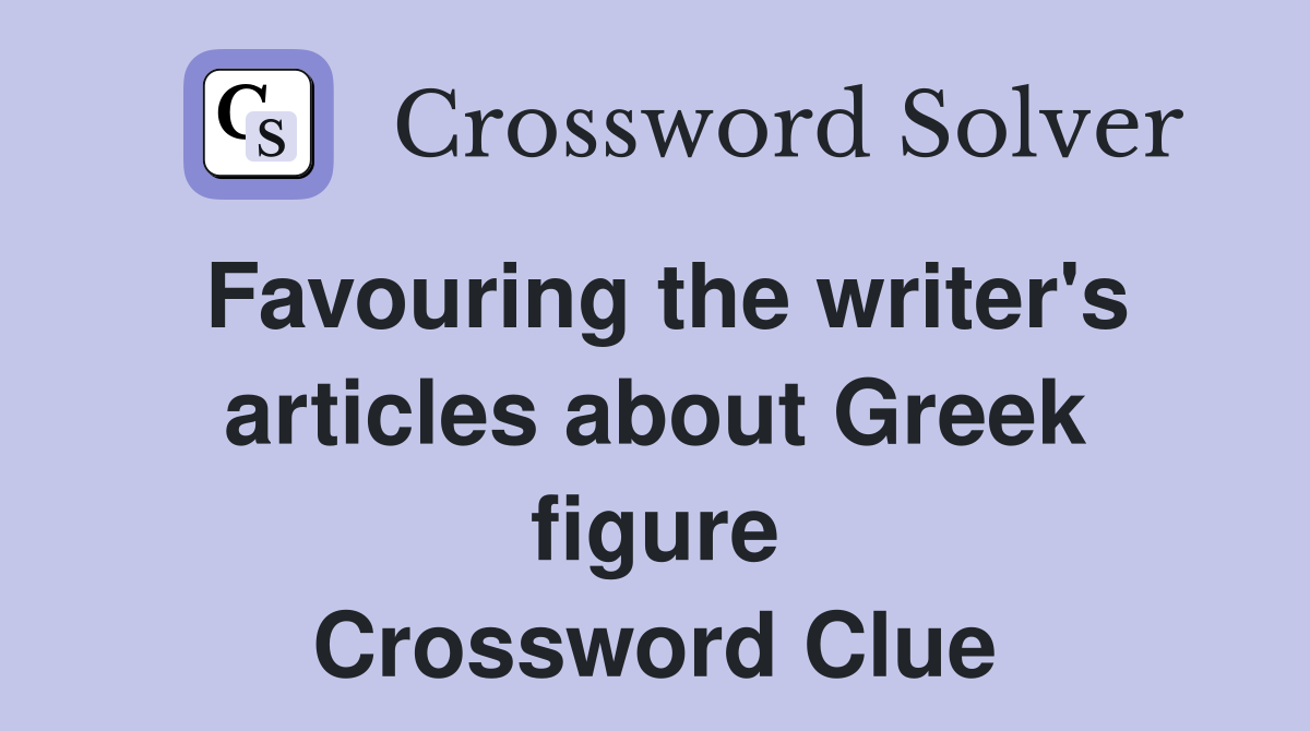 Favouring the writer's articles about Greek figure Crossword Clue