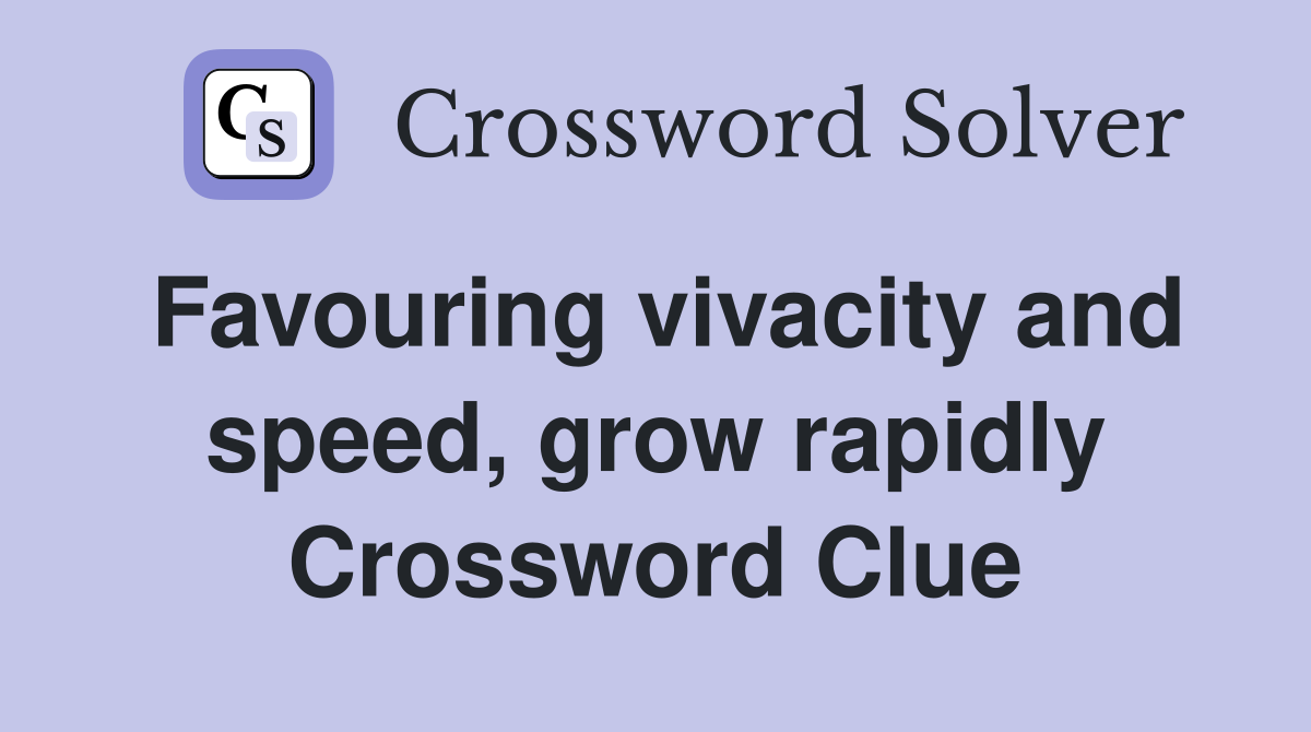 Favouring vivacity and speed, grow rapidly Crossword Clue