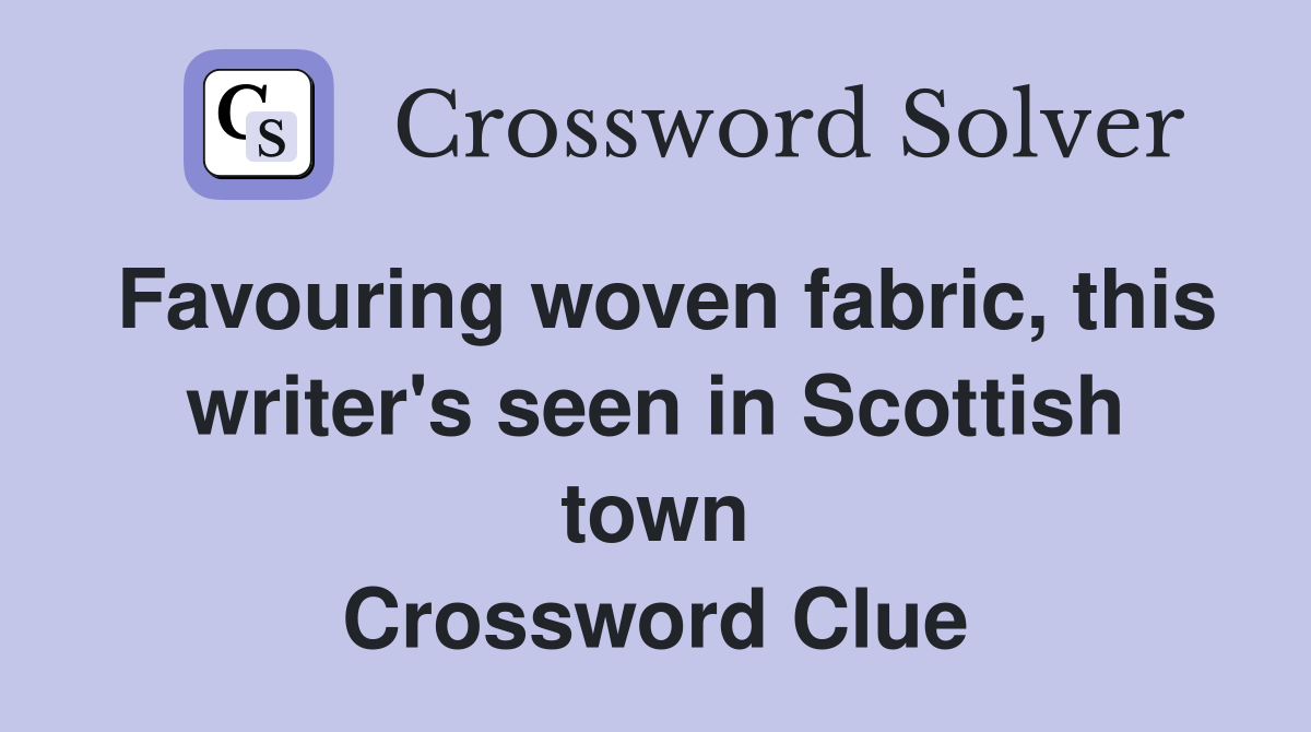Favouring woven fabric, this writer's seen in Scottish town Crossword Clue