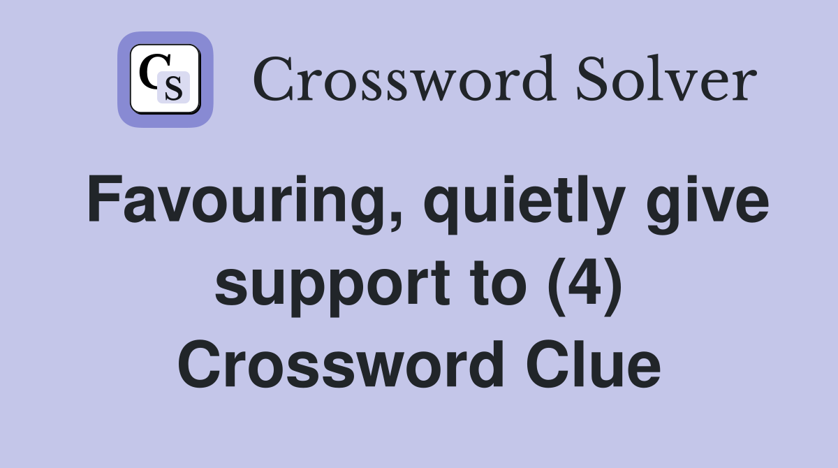 Favouring, quietly give support to (4) Crossword Clue