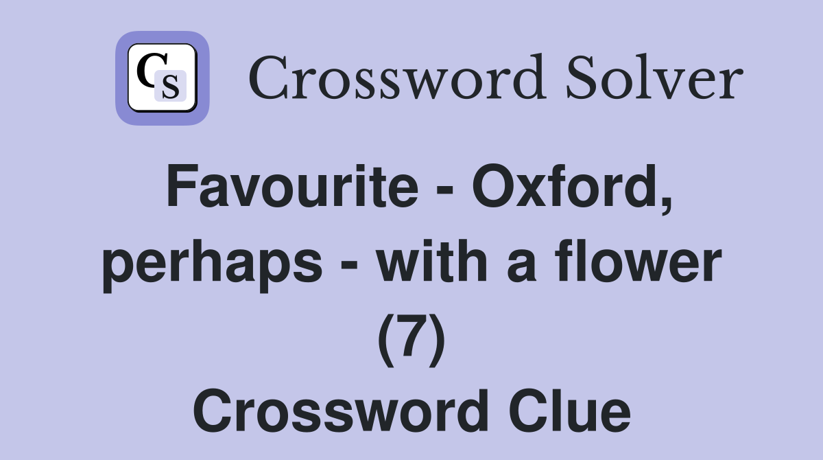 Favourite - Oxford, perhaps - with a flower (7) Crossword Clue