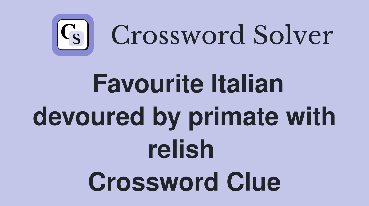 Favourite Italian devoured by primate with relish  Crossword Clue