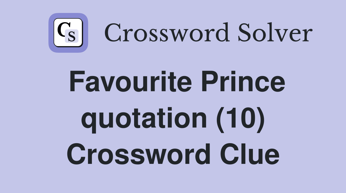 Favourite Prince quotation (10) Crossword Clue