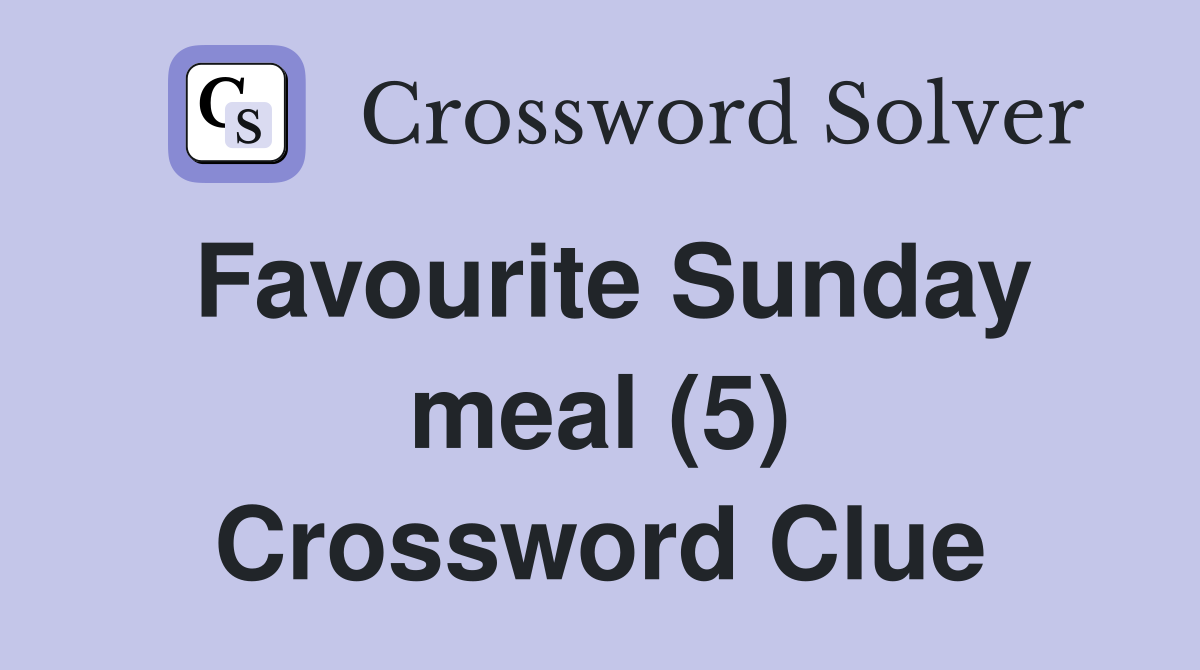 Favourite Sunday meal (5) Crossword Clue