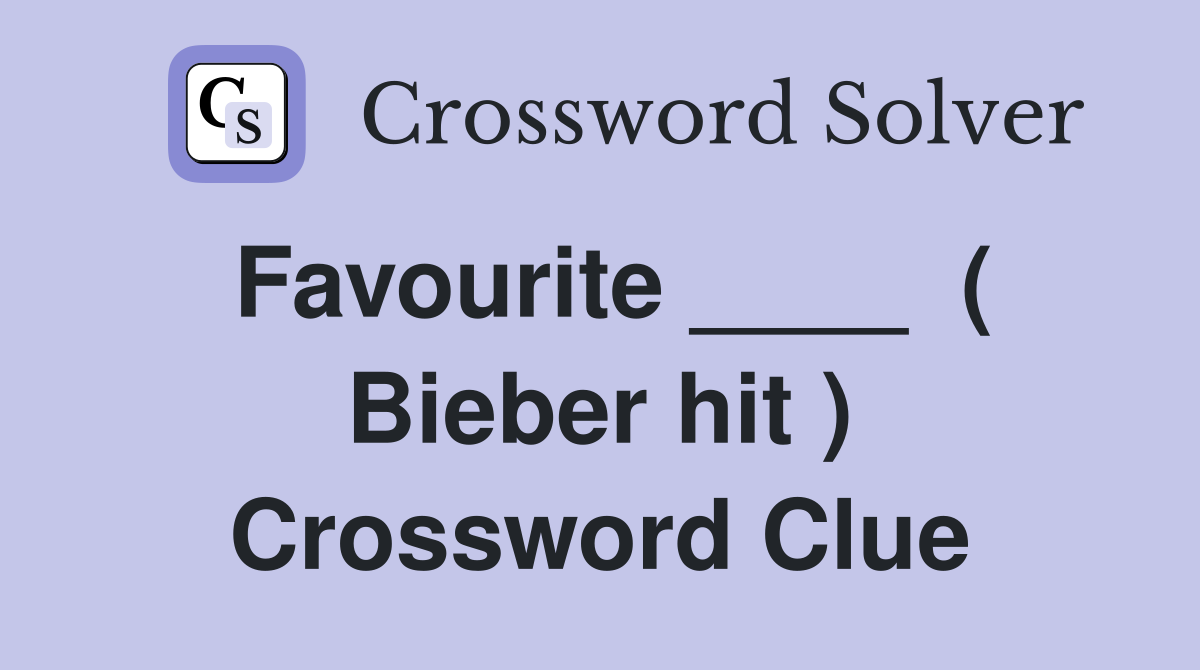 Favourite ____  ( Bieber hit ) Crossword Clue