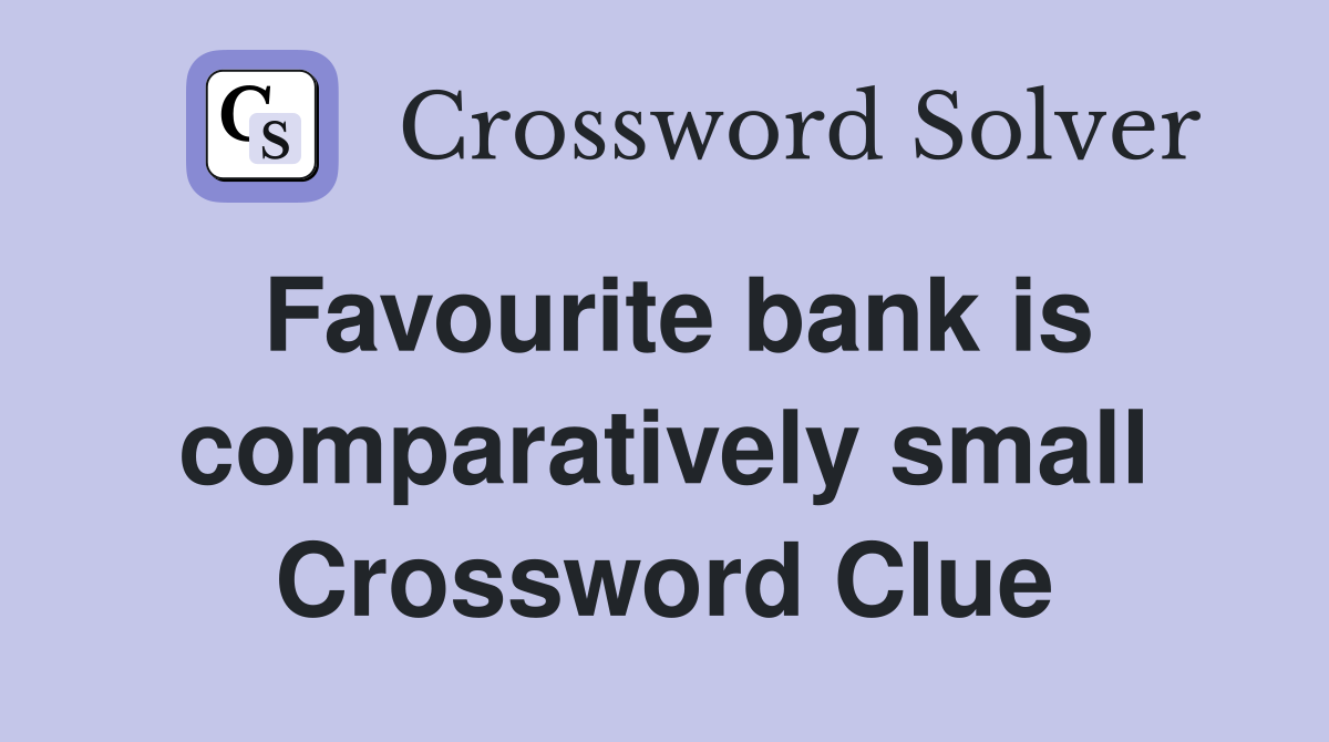 Favourite bank is comparatively small Crossword Clue