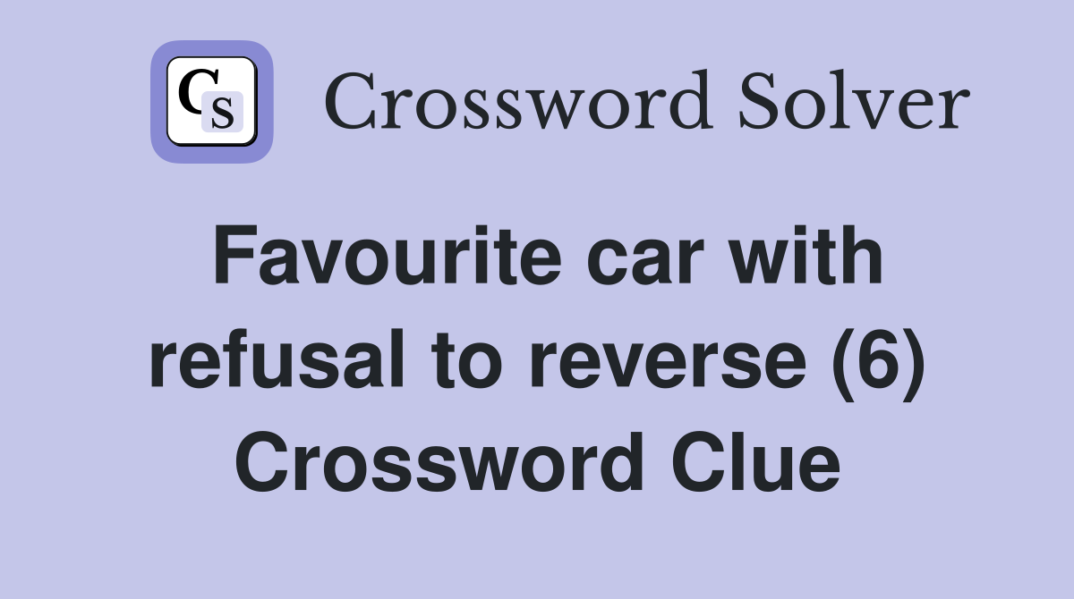 Favourite car with refusal to reverse (6) Crossword Clue