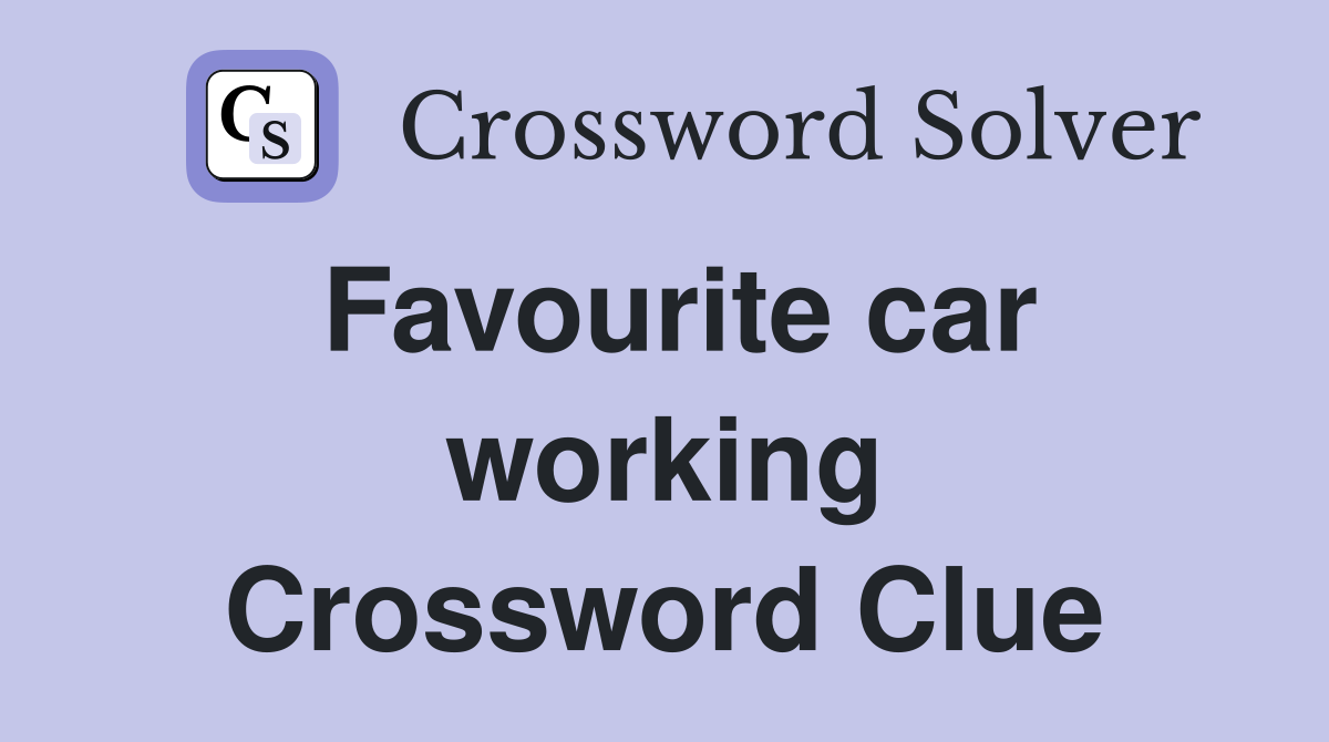Favourite car working Crossword Clue