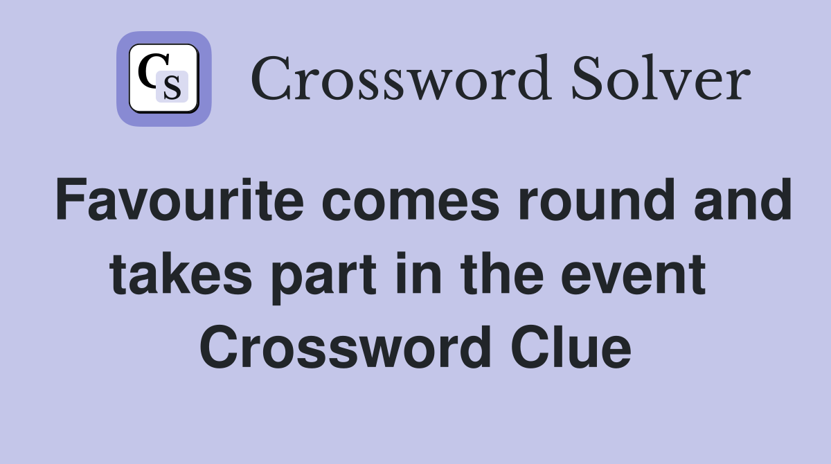 Favourite comes round and takes part in the event  Crossword Clue