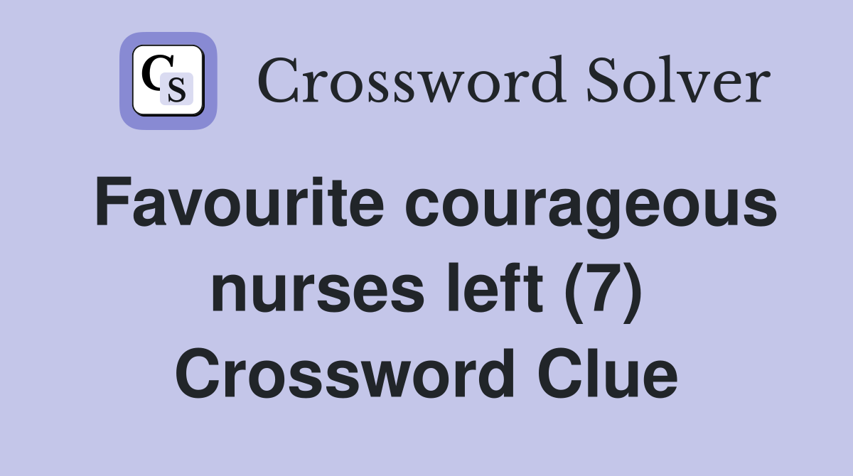 Favourite courageous nurses left (7) Crossword Clue