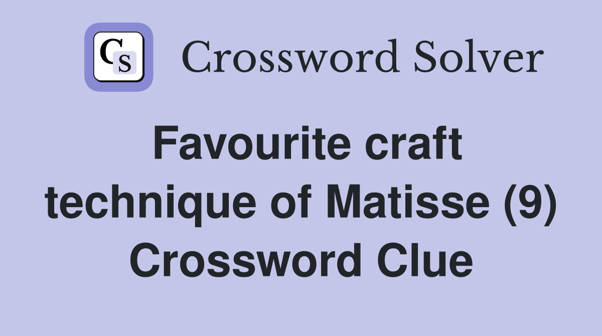 Favourite craft technique of Matisse (9) Crossword Clue