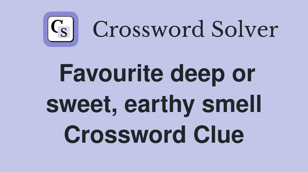 Favourite deep or sweet, earthy smell Crossword Clue
