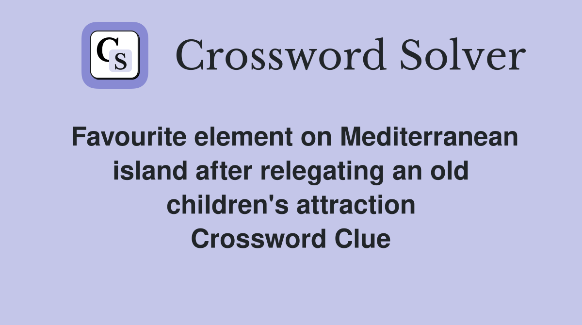 Favourite element on Mediterranean island after relegating an old children's attraction Crossword Clue
