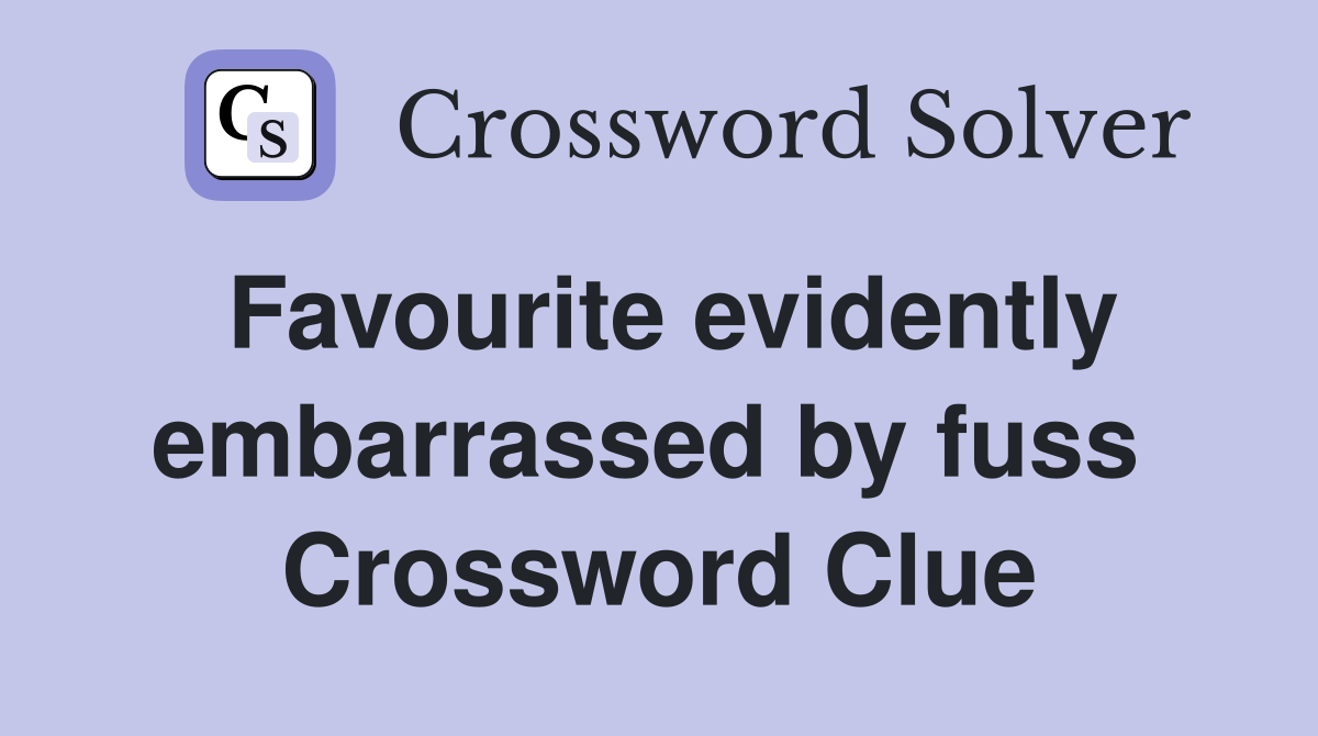 Favourite evidently embarrassed by fuss  Crossword Clue