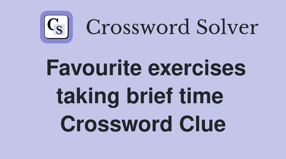 Favourite exercises taking brief time  Crossword Clue