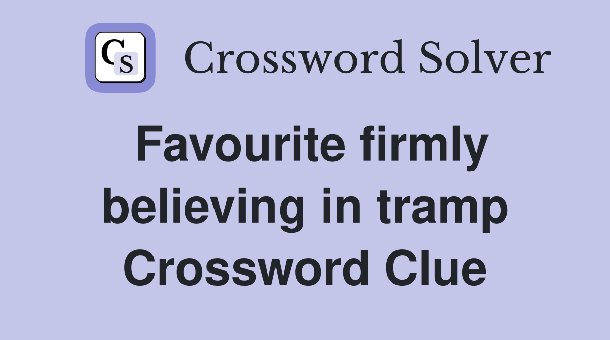 Favourite firmly believing in tramp Crossword Clue