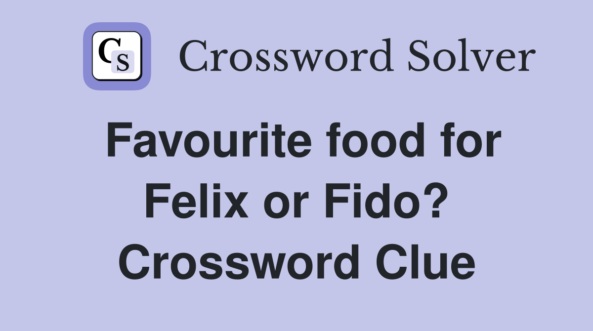 Favourite food for Felix or Fido? Crossword Clue