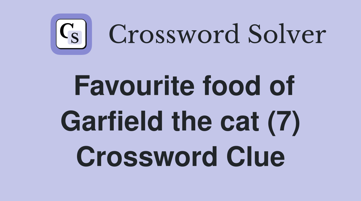 Favourite food of Garfield the cat (7) Crossword Clue
